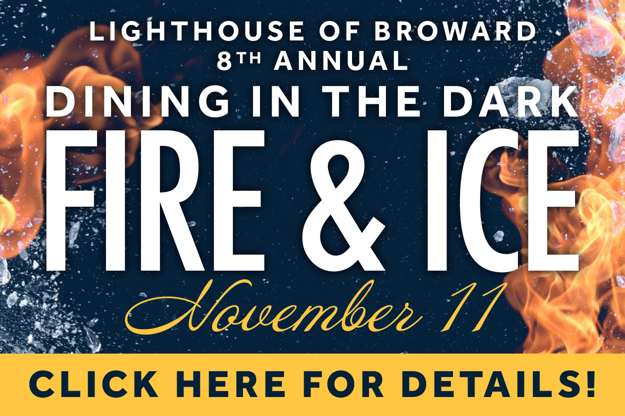 Save the date - 8th annual Lighthouse of Broward Dining in the dark fire and ice november 11th, 2022 click here for more information